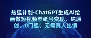 热狐计划·ChatGPT生成Ai绘画做短视频壁纸号变现,纯原创,0门槛,无需真人出镜网赚项目-副业赚钱-互联网创业-资源整合快赚网