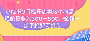 小红书0门槛开店卖这个商品,轻松日收入300-500,全程一部手机即可操作网赚项目-副业赚钱-互联网创业-资源整合快赚网